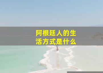 阿根廷人的生活方式是什么