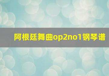 阿根廷舞曲op2no1钢琴谱