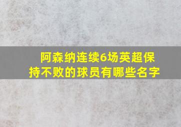 阿森纳连续6场英超保持不败的球员有哪些名字