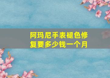 阿玛尼手表褪色修复要多少钱一个月