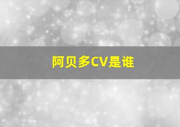 阿贝多CV是谁