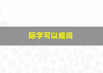 际字可以组词