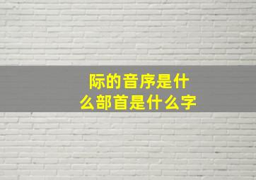 际的音序是什么部首是什么字