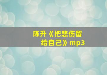 陈升《把悲伤留给自己》mp3