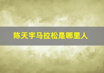 陈天宇马拉松是哪里人