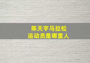 陈天宇马拉松运动员是哪里人