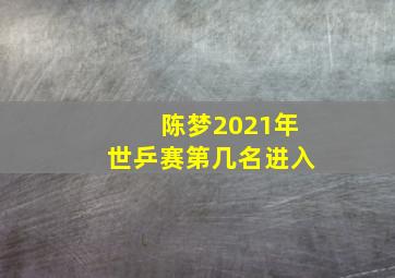 陈梦2021年世乒赛第几名进入