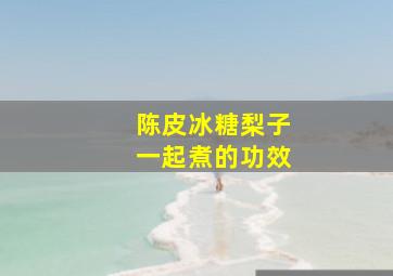 陈皮冰糖梨子一起煮的功效