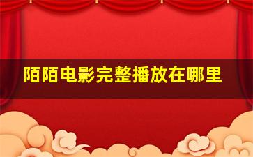 陌陌电影完整播放在哪里