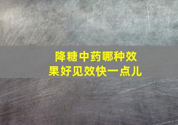 降糖中药哪种效果好见效快一点儿