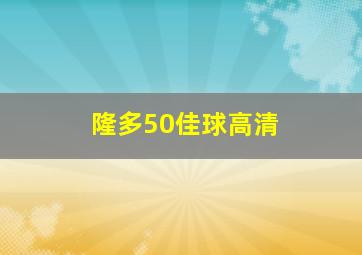 隆多50佳球高清