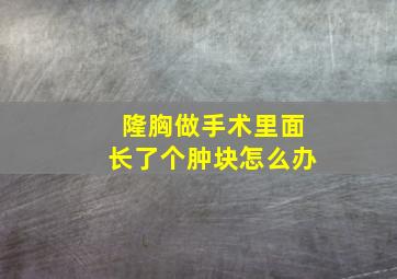 隆胸做手术里面长了个肿块怎么办