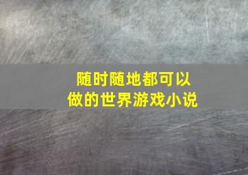 随时随地都可以做的世界游戏小说