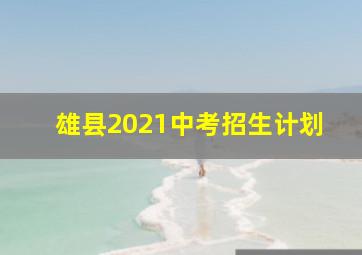 雄县2021中考招生计划