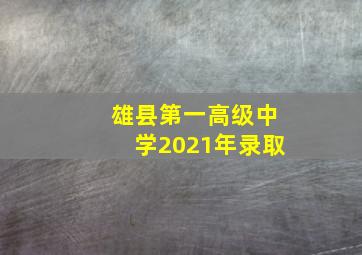 雄县第一高级中学2021年录取