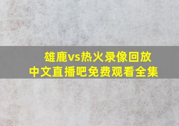 雄鹿vs热火录像回放中文直播吧免费观看全集