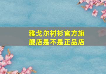 雅戈尔衬衫官方旗舰店是不是正品店