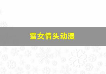 雪女情头动漫