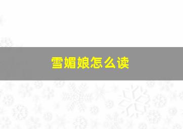 雪媚娘怎么读