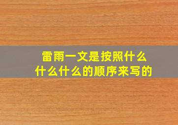 雷雨一文是按照什么什么什么的顺序来写的