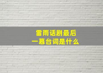 雷雨话剧最后一幕台词是什么