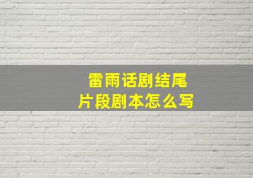 雷雨话剧结尾片段剧本怎么写