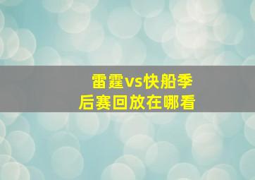 雷霆vs快船季后赛回放在哪看