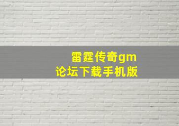 雷霆传奇gm论坛下载手机版