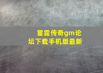 雷霆传奇gm论坛下载手机版最新