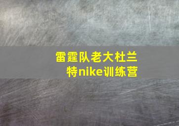 雷霆队老大杜兰特nike训练营