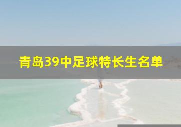 青岛39中足球特长生名单