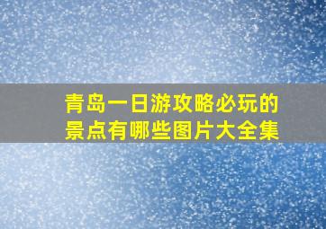 青岛一日游攻略必玩的景点有哪些图片大全集