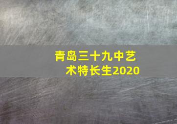 青岛三十九中艺术特长生2020