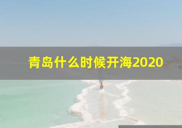 青岛什么时候开海2020