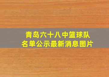 青岛六十八中篮球队名单公示最新消息图片