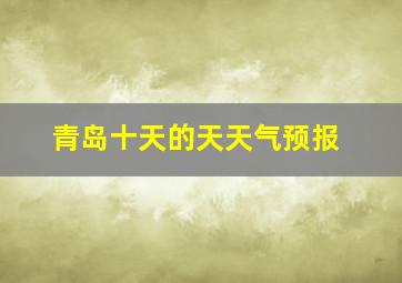 青岛十天的天天气预报