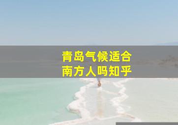 青岛气候适合南方人吗知乎