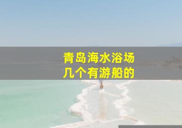 青岛海水浴场几个有游船的