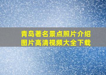 青岛著名景点照片介绍图片高清视频大全下载