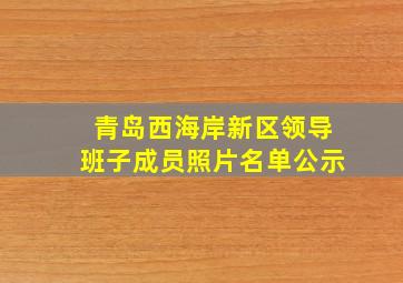 青岛西海岸新区领导班子成员照片名单公示