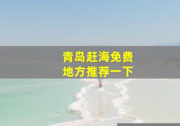 青岛赶海免费地方推荐一下