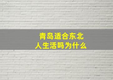 青岛适合东北人生活吗为什么