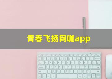 青春飞扬网咖app