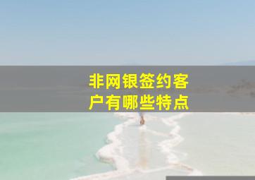 非网银签约客户有哪些特点