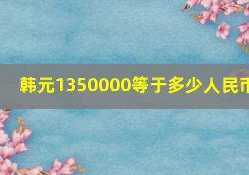 韩元1350000等于多少人民币