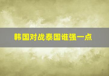 韩国对战泰国谁强一点