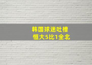 韩国球迷吐槽恒大5比1全北