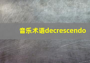 音乐术语decrescendo