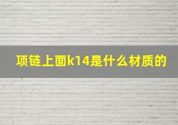 项链上面k14是什么材质的