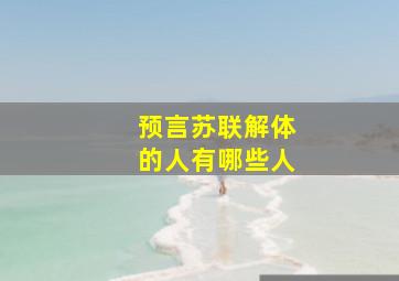 预言苏联解体的人有哪些人